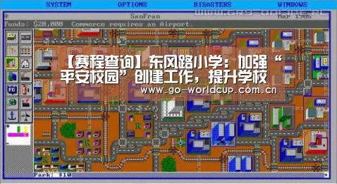 【赛程查询】东风路小学:加强“平安校园”创建工作,提升学校安全工作水平(图3) 赛程查询