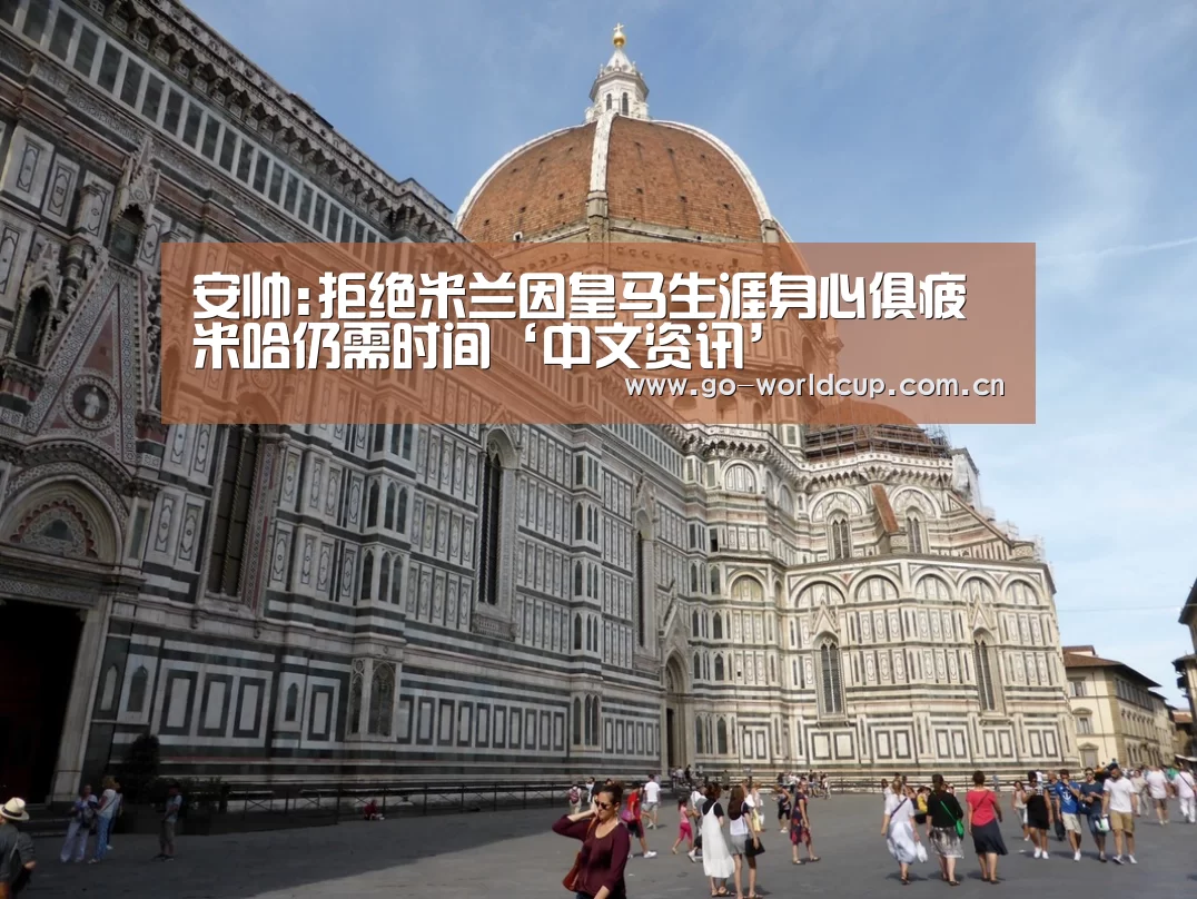 安帅:拒绝米兰因皇马生涯身心俱疲 米哈仍需时间‘中文资讯’(图1) 2026美加墨