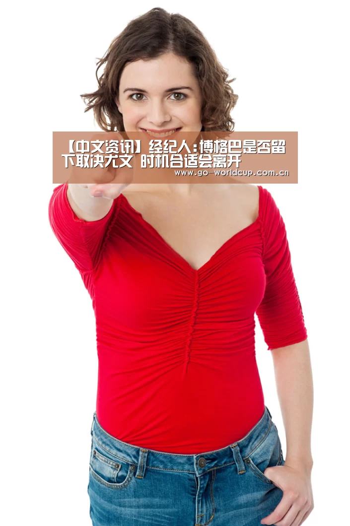 【中文资讯】经纪人:博格巴是否留下取决尤文 时机合适会离开(图1) 赛程查询